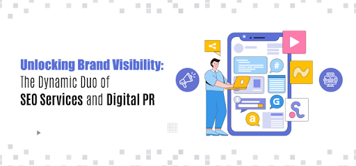Unlocking Brand Visibility: The Dynamic Duo of SEO Services and Digital PR