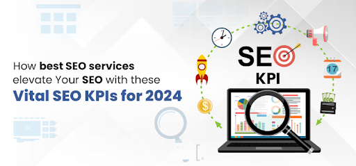 How Best SEO Services Elevate Your SEO with These Vital SEO Kpis for 2024