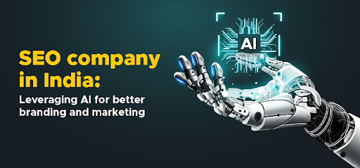 SEO company in India: Leveraging AI for better branding and marketing